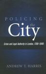 Policing the City : Crime and Legal Authority in London, 1780-1840 by Andrew Harris