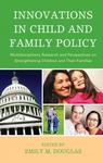 Innovations in Child and Family Policy : Multidisciplinary Research and Perspectives on Strengthening Children and Their Families