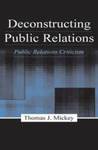 Deconstructing public relations: public relations criticism by Thomas Mickey