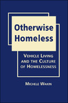 Otherwise Homeless: Vehicle Living and the Culture of Homelessness by Michele Wakin