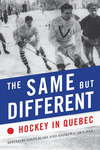 The Same but Different: Hockey in Quebec by Jason Blake and Andrew C. Holman