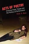 Acts of Poetry: American Poets' Theater and the Politics of Performance by Heidi R. Bean